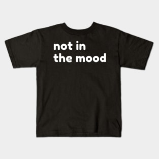 Not In The Mood. Funny Sarcastic NSFW Rude Inappropriate Saying Kids T-Shirt